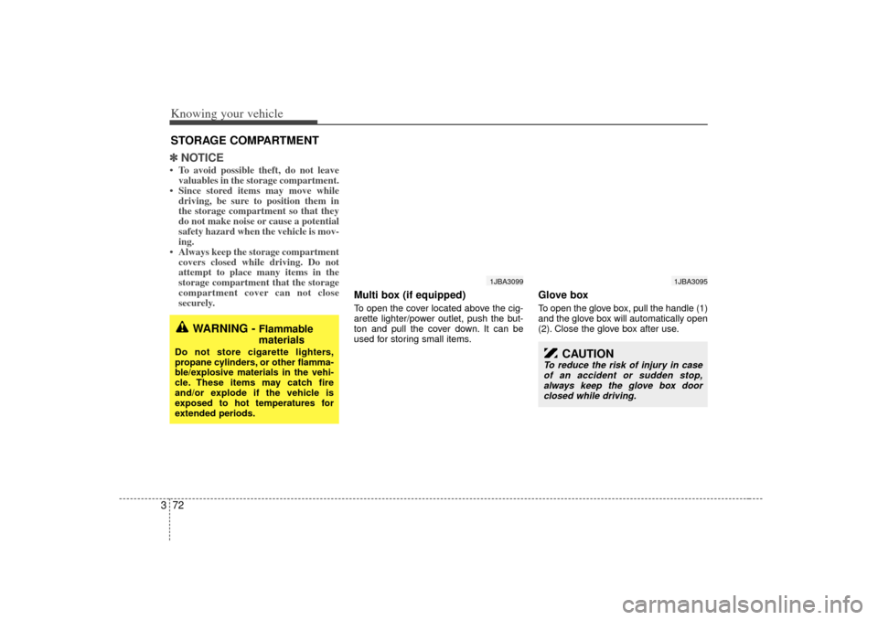 KIA Rio 2007 2.G Owners Manual Knowing your vehicle72
3✽
✽
NOTICE• To avoid possible theft, do not leave
valuables in the storage compartment.
• Since stored items may move while driving, be sure to position them in
the sto KIA Rio 2007 2.G Owners Manual Knowing your vehicle72
3✽
✽
NOTICE• To avoid possible theft, do not leave
valuables in the storage compartment.
• Since stored items may move while driving, be sure to position them in
the sto