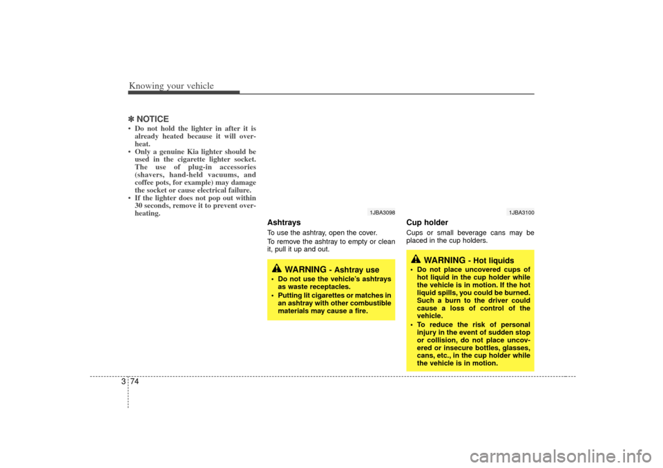 KIA Rio 2007 2.G Owners Manual Knowing your vehicle74
3✽
✽
NOTICE• Do not hold the lighter in after it is
already heated because it will over-
heat.
• Only a genuine Kia lighter should be used in the cigarette lighter socke KIA Rio 2007 2.G Owners Manual Knowing your vehicle74
3✽
✽
NOTICE• Do not hold the lighter in after it is
already heated because it will over-
heat.
• Only a genuine Kia lighter should be used in the cigarette lighter socke