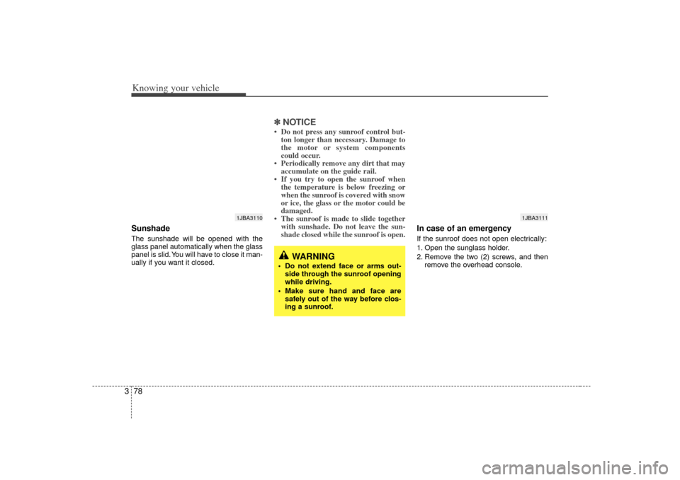 KIA Rio 2007 2.G Owners Manual Knowing your vehicle78
3Sunshade The sunshade will be opened with the
glass panel automatically when the glass
panel is slid. You will have to close it man-
ually if you want it closed.
✽ ✽
NOTIC KIA Rio 2007 2.G Owners Manual Knowing your vehicle78
3Sunshade The sunshade will be opened with the
glass panel automatically when the glass
panel is slid. You will have to close it man-
ually if you want it closed.
✽ ✽
NOTIC