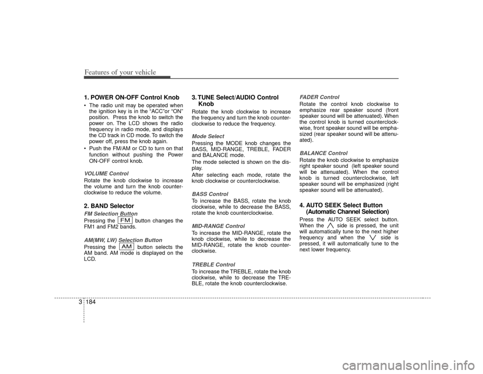 KIA Sedona 2007 2.G Owners Manual Features of your vehicle184
31. POWER ON-OFF Control Knob The radio unit may be operated when
the ignition key is in the “ACC”or “ON”
position. Press the knob to switch the
power on. The LCD KIA Sedona 2007 2.G Owners Manual Features of your vehicle184
31. POWER ON-OFF Control Knob The radio unit may be operated when
the ignition key is in the “ACC”or “ON”
position. Press the knob to switch the
power on. The LCD