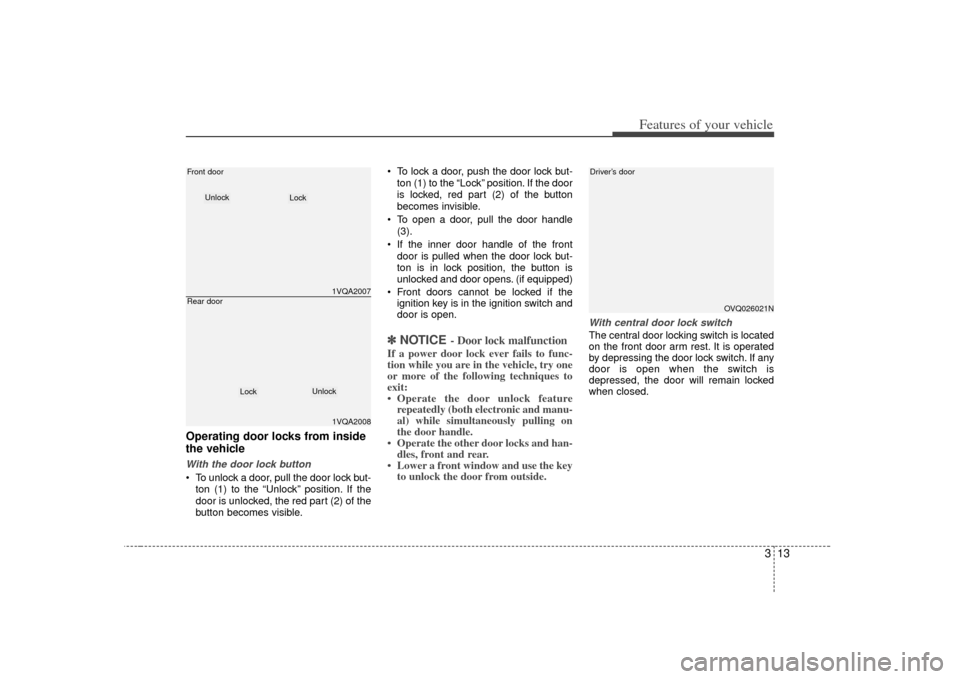 KIA Sedona 2007 2.G Owners Manual 313
Features of your vehicle
Operating door locks from inside
the vehicleWith the door lock button To unlock a door, pull the door lock but-ton (1) to the “Unlock” position. If the
door is unlocke KIA Sedona 2007 2.G Owners Manual 313
Features of your vehicle
Operating door locks from inside
the vehicleWith the door lock button To unlock a door, pull the door lock but-ton (1) to the “Unlock” position. If the
door is unlocke