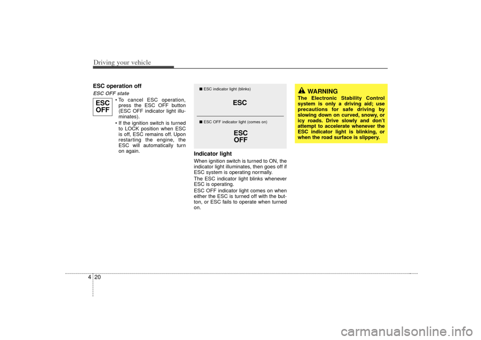 KIA Sedona 2007 2.G Owners Manual Driving your vehicle20
4ESC operation offESC OFF state

press the ESC OFF button
(ESC OFF indicator light illu-
minates).
 to LOCK position when ESC
is off, ESC remains off. Upon
restarting the engine