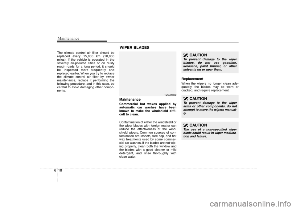 KIA Sedona 2007 2.G Owners Manual Maintenance18
6The climate control air filter should be
replaced every 15,000 km (10,000
miles). If the vehicle is operated in the
severely air-polluted cities or on dusty
rough roads for a long perio KIA Sedona 2007 2.G Owners Manual Maintenance18
6The climate control air filter should be
replaced every 15,000 km (10,000
miles). If the vehicle is operated in the
severely air-polluted cities or on dusty
rough roads for a long perio