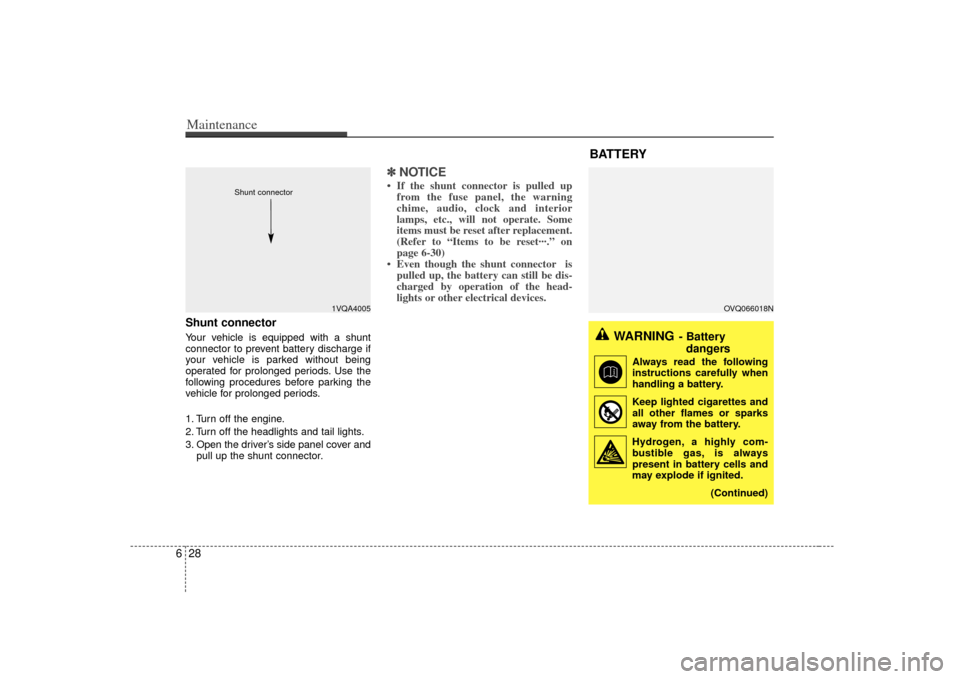 KIA Sedona 2007 2.G Owners Manual Maintenance28
6
OVQ066018N
Shunt connector Your vehicle is equipped with a shunt
connector to prevent battery discharge if
your vehicle is parked without being
operated for prolonged periods. Use the
KIA Sedona 2007 2.G Owners Manual Maintenance28
6
OVQ066018N
Shunt connector Your vehicle is equipped with a shunt
connector to prevent battery discharge if
your vehicle is parked without being
operated for prolonged periods. Use the