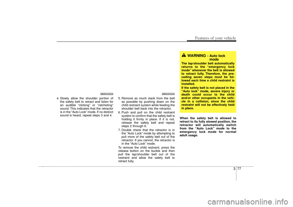 KIA Sedona 2007 2.G Owners Manual 377
Features of your vehicle
4. Slowly allow the shoulder portion ofthe safety belt to retract and listen for
an audible “clicking” or “ratcheting”
sound. This indicates that the retractor
is KIA Sedona 2007 2.G Owners Manual 377
Features of your vehicle
4. Slowly allow the shoulder portion ofthe safety belt to retract and listen for
an audible “clicking” or “ratcheting”
sound. This indicates that the retractor
is