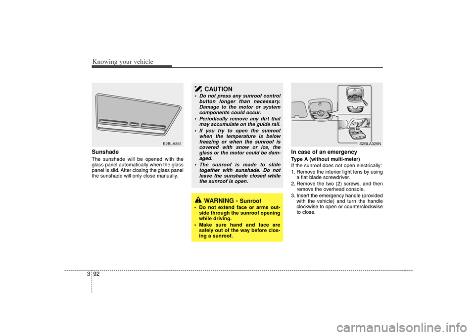 KIA Sorento 2007 1.G Owners Manual Knowing your vehicle92
3Sunshade The sunshade will be opened with the
glass panel automatically when the glass
panel is slid. After closing the glass panel
the sunshade will only close manually.
In c KIA Sorento 2007 1.G Owners Manual Knowing your vehicle92
3Sunshade The sunshade will be opened with the
glass panel automatically when the glass
panel is slid. After closing the glass panel
the sunshade will only close manually.
In c