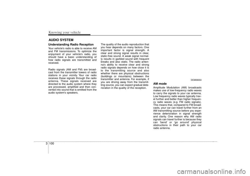 KIA Sorento 2007 1.G Owners Manual Knowing your vehicle100
3AUDIO SYSTEMUnderstanding Radio ReceptionYour vehicles radio is able to receive AM
and FM transmissions. To optimize the
enjoyment of your vehicles radio, you
should have a KIA Sorento 2007 1.G Owners Manual Knowing your vehicle100
3AUDIO SYSTEMUnderstanding Radio ReceptionYour vehicles radio is able to receive AM
and FM transmissions. To optimize the
enjoyment of your vehicles radio, you
should have a