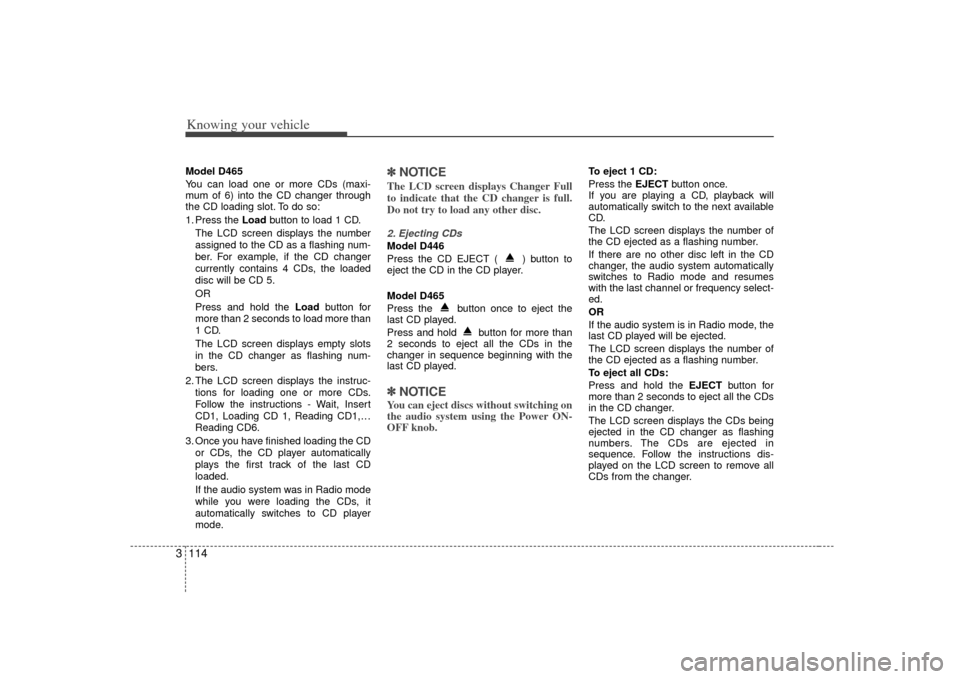 KIA Sorento 2007 1.G Owners Manual Knowing your vehicle114
3Model D465
You can load one or more CDs (maxi-
mum of 6) into the CD changer through
the CD loading slot. To do so:
1. Press the Load button to load 1 CD.
The LCD screen displ KIA Sorento 2007 1.G Owners Manual Knowing your vehicle114
3Model D465
You can load one or more CDs (maxi-
mum of 6) into the CD changer through
the CD loading slot. To do so:
1. Press the Load button to load 1 CD.
The LCD screen displ