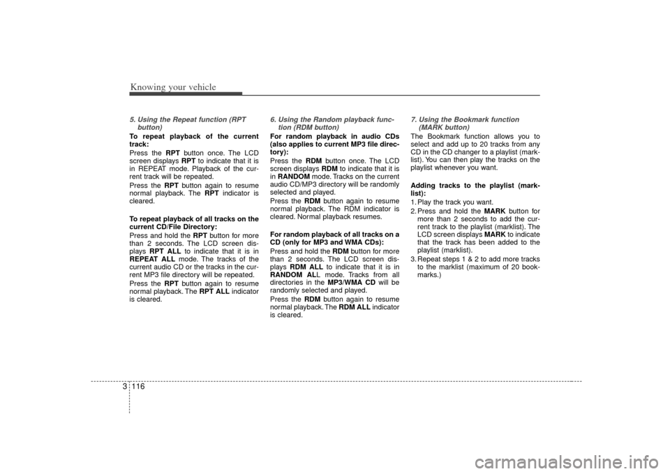 KIA Sorento 2007 1.G Owners Manual Knowing your vehicle116
35. Using the Repeat function (RPT
button)To repeat playback of the current
track:
Press the RPT button once. The LCD
screen displays RPT to indicate that it is
in REPEAT mode. KIA Sorento 2007 1.G Owners Manual Knowing your vehicle116
35. Using the Repeat function (RPT
button)To repeat playback of the current
track:
Press the RPT button once. The LCD
screen displays RPT to indicate that it is
in REPEAT mode.