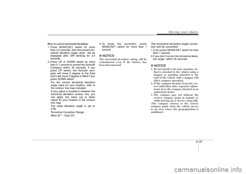 KIA Sorento 2007 1.G Owners Manual 447
Driving your vehicle
How to correct terrestrial deviation.
1. Press MODE/SET switch for morethan 4.5 seconds, then the present ter-
restrial deviation angle value will be
displayed after DIR blin KIA Sorento 2007 1.G Owners Manual 447
Driving your vehicle
How to correct terrestrial deviation.
1. Press MODE/SET switch for morethan 4.5 seconds, then the present ter-
restrial deviation angle value will be
displayed after DIR blin