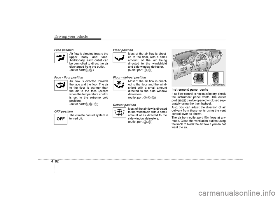 KIA Sorento 2007 1.G Owners Manual Driving your vehicle62
4Face position
Air flow is directed toward the
upper body and face.
Additionally, each outlet can
be controlled to direct the air
discharged from the outlet.
(outlet port: , KIA Sorento 2007 1.G Owners Manual Driving your vehicle62
4Face position
Air flow is directed toward the
upper body and face.
Additionally, each outlet can
be controlled to direct the air
discharged from the outlet.
(outlet port: ,
