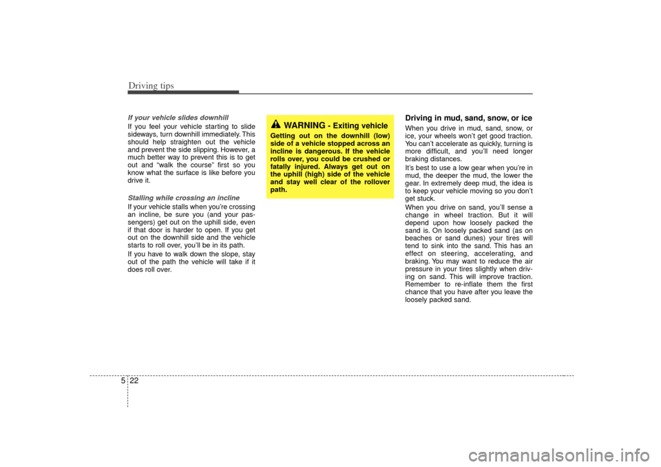 KIA Sorento 2007 1.G Owners Manual Driving tips22
5If your vehicle slides downhillIf you feel your vehicle starting to slide
sideways, turn downhill immediately. This
should help straighten out the vehicle
and prevent the side slipping KIA Sorento 2007 1.G Owners Manual Driving tips22
5If your vehicle slides downhillIf you feel your vehicle starting to slide
sideways, turn downhill immediately. This
should help straighten out the vehicle
and prevent the side slipping