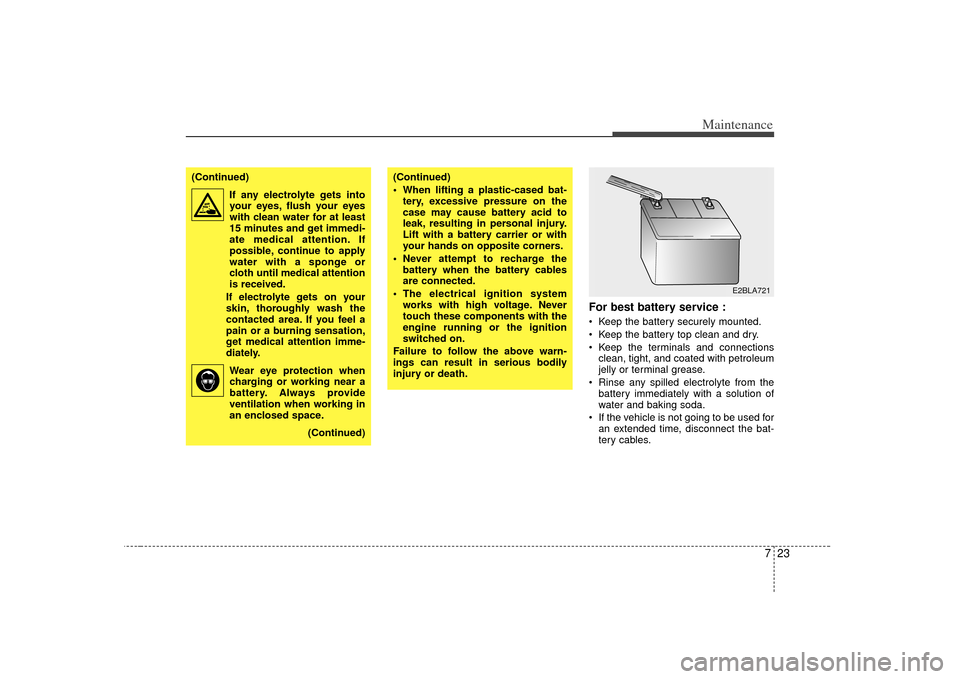 KIA Sorento 2007 1.G Owners Manual 723
Maintenance
For best battery service : Keep the battery securely mounted.
Keep the battery top clean and dry.
Keep the terminals and connectionsclean, tight, and coated with petroleum
jelly or t KIA Sorento 2007 1.G Owners Manual 723
Maintenance
For best battery service : Keep the battery securely mounted.
Keep the battery top clean and dry.
Keep the terminals and connectionsclean, tight, and coated with petroleum
jelly or t