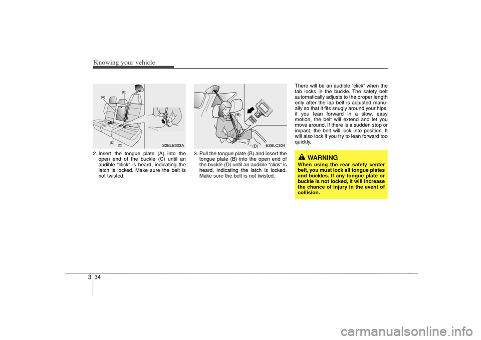 KIA Sorento 2007 1.G Owners Manual Knowing your vehicle34
32. Insert the tongue plate (A) into the
open end of the buckle (C) until an
audible “click" is heard, indicating the
latch is locked. Make sure the belt is
not twisted. 3. Pu KIA Sorento 2007 1.G Owners Manual Knowing your vehicle34
32. Insert the tongue plate (A) into the
open end of the buckle (C) until an
audible “click" is heard, indicating the
latch is locked. Make sure the belt is
not twisted. 3. Pu