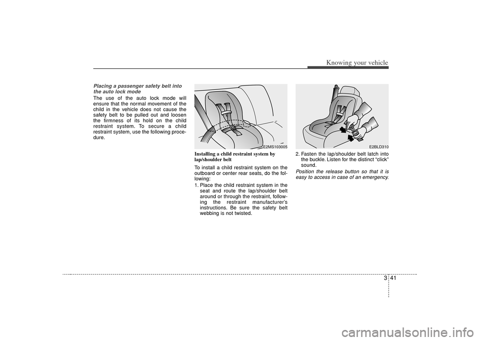 KIA Sorento 2007 1.G Owners Manual 341
Knowing your vehicle
Placing a passenger safety belt intothe auto lock modeThe use of the auto lock mode will
ensure that the normal movement of the
child in the vehicle does not cause the
safety 