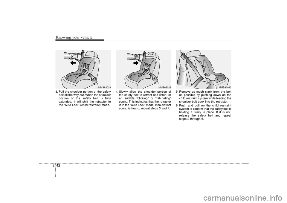KIA Sorento 2007 1.G Owners Manual Knowing your vehicle42
33. Pull the shoulder portion of the safety
belt all the way out. When the shoulder
portion of the safety belt is fully
extended, it will shift the retractor to
the “Auto Lock