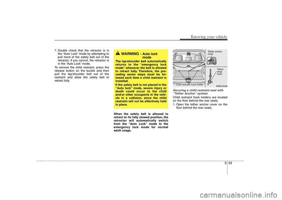 KIA Sorento 2007 1.G Owners Manual 343
Knowing your vehicle
7. Double check that the retractor is inthe “Auto Lock” mode by attempting to
pull more of the safety belt out of the
retractor. If you cannot, the retractor is
in the “ KIA Sorento 2007 1.G Owners Manual 343
Knowing your vehicle
7. Double check that the retractor is inthe “Auto Lock” mode by attempting to
pull more of the safety belt out of the
retractor. If you cannot, the retractor is
in the “