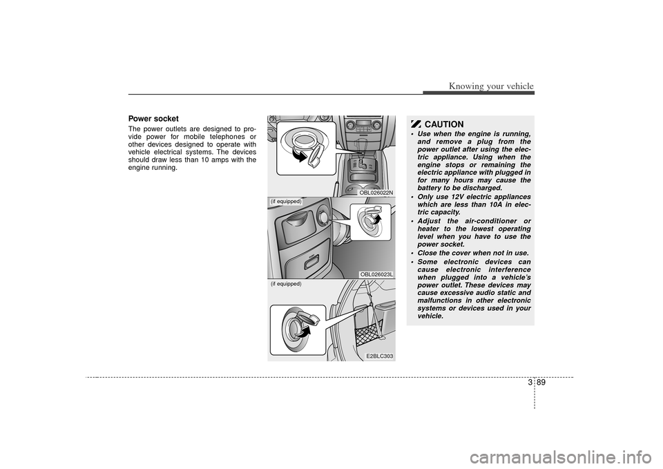 KIA Sorento 2007 1.G Owners Manual 389
Knowing your vehicle
Power socketThe power outlets are designed to pro-
vide power for mobile telephones or
other devices designed to operate with
vehicle electrical systems. The devices
should dr KIA Sorento 2007 1.G Owners Manual 389
Knowing your vehicle
Power socketThe power outlets are designed to pro-
vide power for mobile telephones or
other devices designed to operate with
vehicle electrical systems. The devices
should dr
