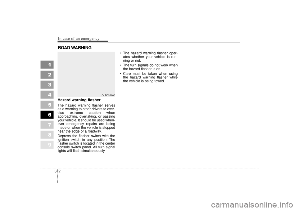 KIA Spectra 2007 2.G Owners Manual In case of an emergency26ROAD WARNING Hazard warning flasher  The hazard warning flasher serves
as a warning to other drivers to exer-
cise extreme caution when
approaching, overtaking, or passing
you
