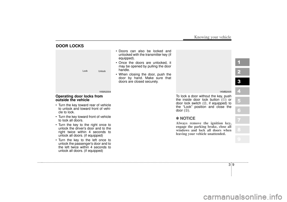 KIA Sportage 2007 JE_ / 2.G Owners Manual 39
Knowing your vehicle
1
2
3
4
5
6
7
8
9
Operating door locks from
outside the vehicle Turn the key toward rear of vehicleto unlock and toward front of vehi-
cle to lock.
Turn the key toward fron KIA Sportage 2007 JE_ / 2.G Owners Manual 39
Knowing your vehicle
1
2
3
4
5
6
7
8
9
Operating door locks from
outside the vehicle Turn the key toward rear of vehicleto unlock and toward front of vehi-
cle to lock.
Turn the key toward fron