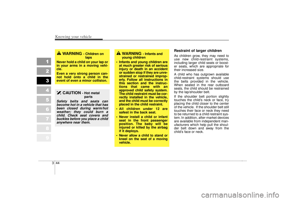 KIA Sportage 2007 JE_ / 2.G Owners Manual Knowing your vehicle44
3
1
2
3
4
5
6
7
8
9
Restraint of larger children As children grow, they may need to
use new child-restraint systems,
including larger child seats or boost-
er seats, which are KIA Sportage 2007 JE_ / 2.G Owners Manual Knowing your vehicle44
3
1
2
3
4
5
6
7
8
9
Restraint of larger children As children grow, they may need to
use new child-restraint systems,
including larger child seats or boost-
er seats, which are