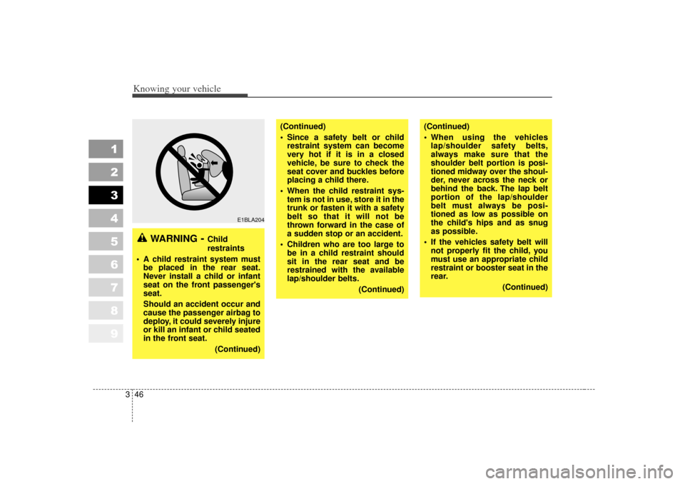 KIA Sportage 2007 JE_ / 2.G Owners Manual Knowing your vehicle46
3
1
2
3
4
5
6
7
8
9
WARNING
- Child
restraints
A child restraint system must be placed in the rear seat.
Never install a child or infant
seat on the front passengers
seat.
Sh KIA Sportage 2007 JE_ / 2.G Owners Manual Knowing your vehicle46
3
1
2
3
4
5
6
7
8
9
WARNING
- Child
restraints
A child restraint system must be placed in the rear seat.
Never install a child or infant
seat on the front passengers
seat.
Sh