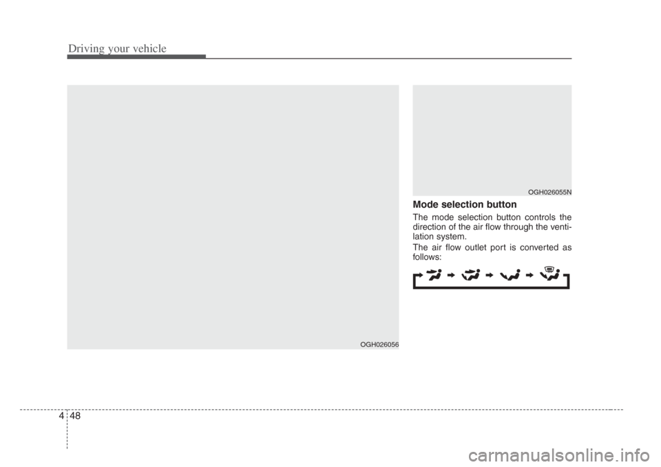 KIA Amanti 2008 1.G Owners Manual Driving your vehicle
484
Mode selection button  
The mode selection button controls the
direction of the air flow through the venti-
lation system.
The air flow outlet port is converted as
follows:
OG