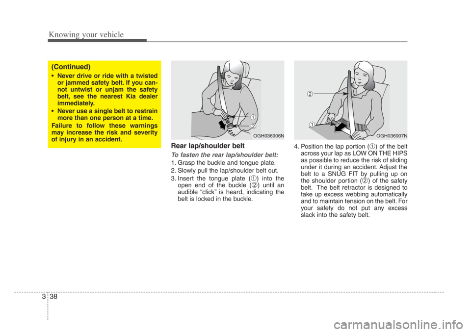 KIA Amanti 2008 1.G Owners Manual Knowing your vehicle
383
Rear lap/shoulder belt
To f asten the rear lap/ shoulder belt:
1. Grasp the buckle and tongue plate.
2. Slowly pull the lap/shoulder belt out.
3. Insert the tongue plate (
KIA Amanti 2008 1.G Owners Manual Knowing your vehicle
383
Rear lap/shoulder belt
To f asten the rear lap/ shoulder belt:
1. Grasp the buckle and tongue plate.
2. Slowly pull the lap/shoulder belt out.
3. Insert the tongue plate (