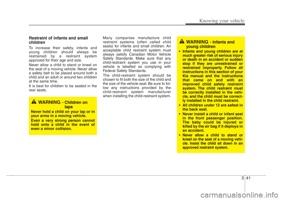 KIA Amanti 2008 1.G Owners Manual 341
Knowing your vehicle
Restraint of infants and small
children
To increase their safety, infants and
young children should always be
restrained by a restraint system
approved for their age and siz KIA Amanti 2008 1.G Owners Manual 341
Knowing your vehicle
Restraint of infants and small
children
To increase their safety, infants and
young children should always be
restrained by a restraint system
approved for their age and siz