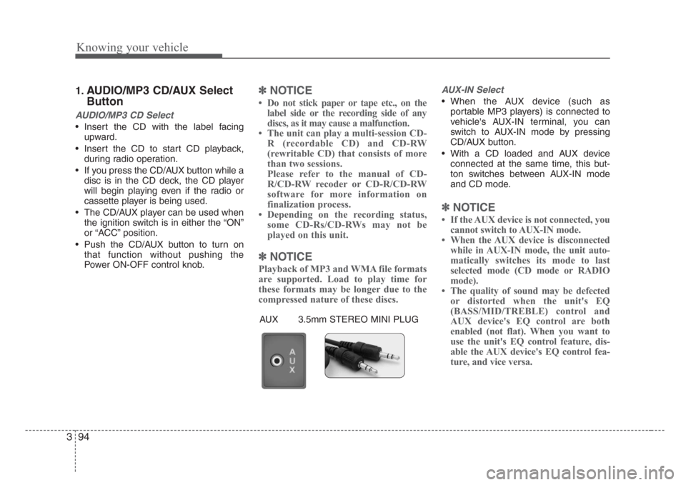 KIA Rio 2008 2.G Owners Manual Knowing your vehicle
94 3
1.AUDIO/MP3 CD/AUX Select
Button
AUDIO/MP3 CD Select
• Insert the CD with the label facing
upward.
• Insert the CD to start CD playback,
during radio operation.
• If yo KIA Rio 2008 2.G Owners Manual Knowing your vehicle
94 3
1.AUDIO/MP3 CD/AUX Select
Button
AUDIO/MP3 CD Select
• Insert the CD with the label facing
upward.
• Insert the CD to start CD playback,
during radio operation.
• If yo