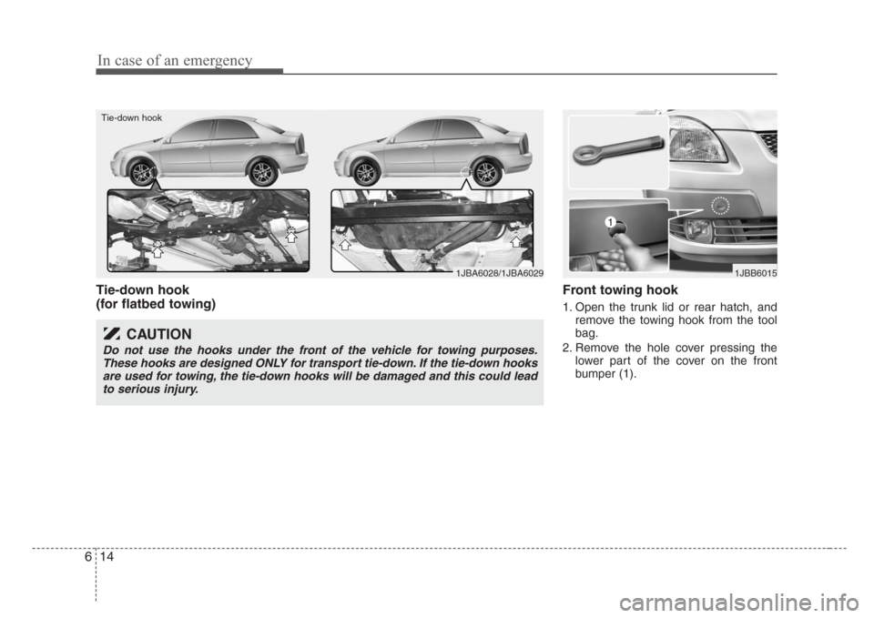KIA Rio 2008 2.G Owners Manual In case of an emergency
14 6
Tie-down hook 
(for flatbed towing)Front towing hook
1. Open the trunk lid or rear hatch, and
remove the towing hook from the tool
bag.
2. Remove the hole cover pressing t