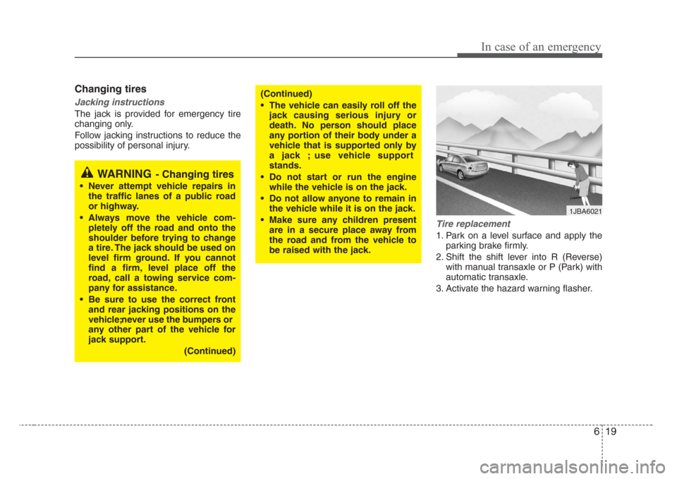 KIA Rio 2008 2.G Owners Manual 619
In case of an emergency
Changing tires 
Jacking instructions 
The jack is provided for emergency tire
changing only.
Follow jacking instructions to reduce the
possibility of personal injury.
Tire 
