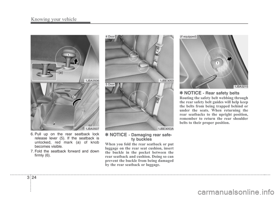 KIA Rio 2008 2.G Owners Manual Knowing your vehicle
24 3
6. Pull up on the rear seatback lock
release lever (5). If the seatback is
unlocked, red mark (a) of knob
becomes visible.
7. Fold the seatback forward and down
firmly (6).