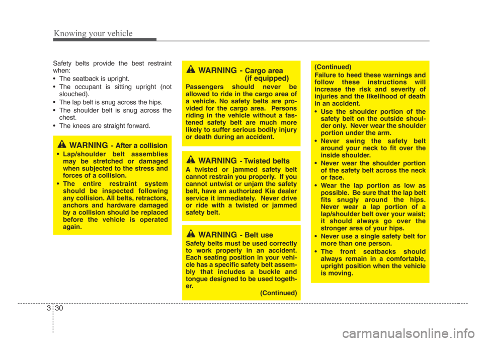 KIA Rio 2008 2.G Owners Manual Knowing your vehicle
30 3
(Continued)
Failure to heed these warnings and
follow these instructions will
increase the risk and severity of
injuries and the likelihood of death
in an accident.
•Use th