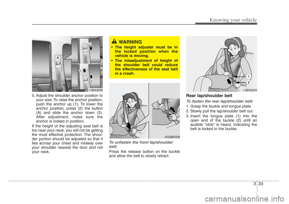 KIA Rio 2008 2.G Owners Manual 333
Knowing your vehicle
5. Adjust the shoulder anchor position to
your size. To raise the anchor position,
push the anchor up (1). To lower the
anchor position, press (2) the button
(A) and slide the