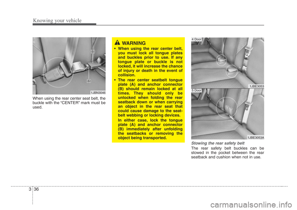 KIA Rio 2008 2.G Owners Manual Knowing your vehicle
36 3
When using the rear center seat belt, the
buckle with the “CENTER” mark must be
used.
Stowing the rear safety belt 
The rear safety belt buckles can be
stowed in the pock