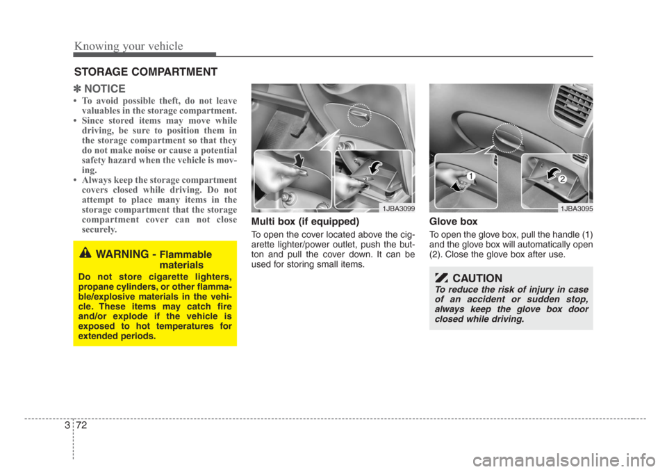 KIA Rio 2008 2.G Owners Manual Knowing your vehicle
72 3
✽
NOTICE
• To avoid possible theft, do not leave
valuables in the storage compartment.
• Since stored items may move while
driving, be sure to position them in
the stor KIA Rio 2008 2.G Owners Manual Knowing your vehicle
72 3
✽
NOTICE
• To avoid possible theft, do not leave
valuables in the storage compartment.
• Since stored items may move while
driving, be sure to position them in
the stor