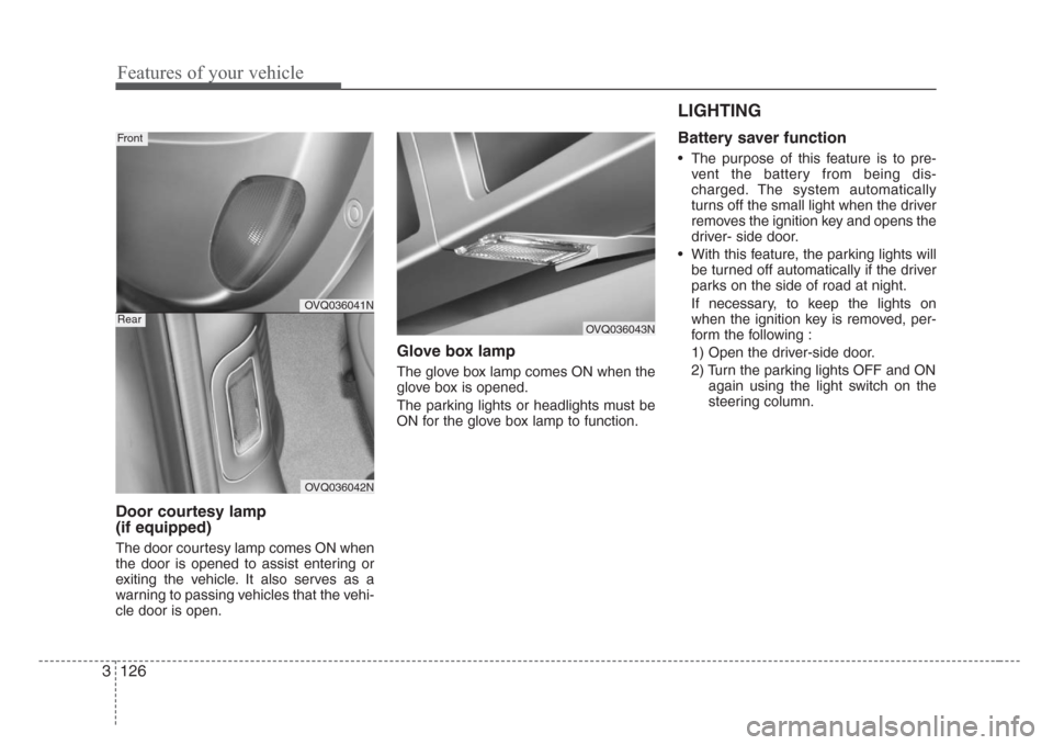 KIA Sedona 2008 2.G Owners Manual Features of your vehicle
126 3
Door courtesy lamp
(if equipped)
The door courtesy lamp comes ON when
the door is opened to assist entering or
exiting the vehicle. It also serves as a
warning to passi KIA Sedona 2008 2.G Owners Manual Features of your vehicle
126 3
Door courtesy lamp
(if equipped)
The door courtesy lamp comes ON when
the door is opened to assist entering or
exiting the vehicle. It also serves as a
warning to passi