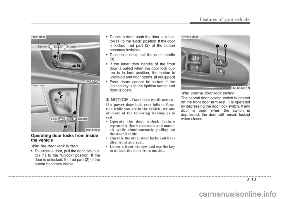 KIA Sedona 2008 2.G Owners Manual 313
Features of your vehicle
Operating door locks from inside
the vehicle
With the door lock button
• To unlock a door, pull the door lock but-
ton (1) to the “Unlock” position. If the
door is u