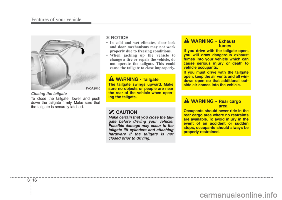 KIA Sedona 2008 2.G Owners Manual Features of your vehicle
16 3
Closing the tailgate
To close the tailgate, lower and push
down the tailgate firmly. Make sure that
the tailgate is securely latched.
✽
NOTICE
• In cold and wet clima