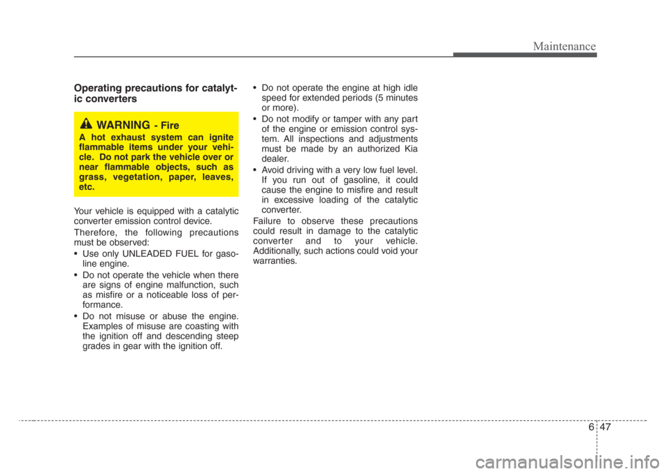 KIA Sedona 2008 2.G Owners Manual 647
Maintenance
Operating precautions for catalyt-
ic converters  
Your vehicle is equipped with a catalytic
converter emission control device.
Therefore, the following precautions
must be observed:
