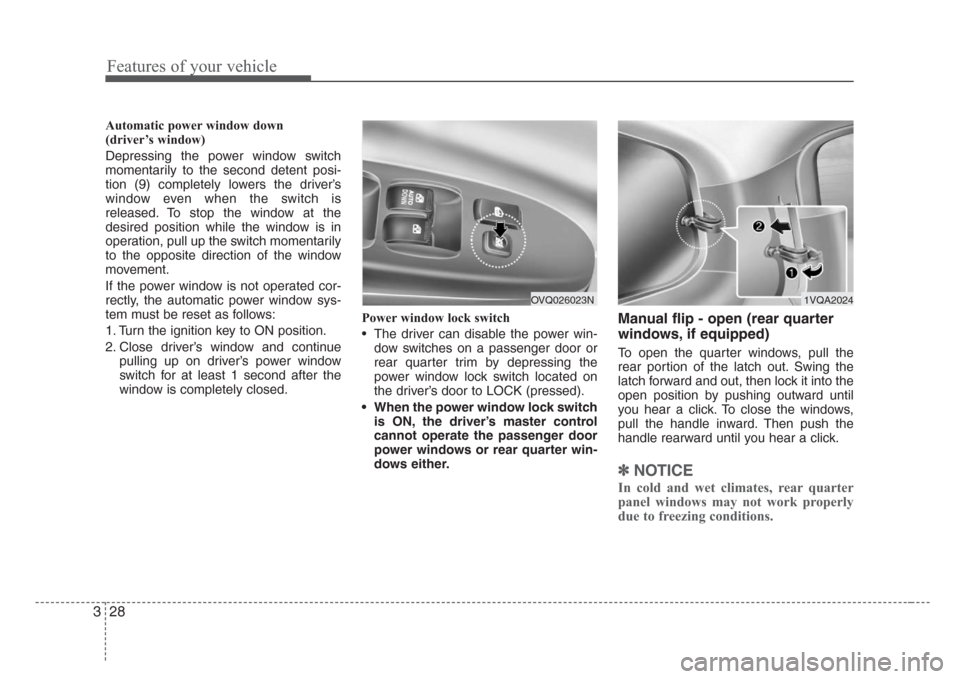 KIA Sedona 2008 2.G Owners Manual Features of your vehicle
28 3
Automatic power window down 
(driver’s window)
Depressing the power window switch
momentarily to the second detent posi-
tion (9) completely lowers the driver’s
windo