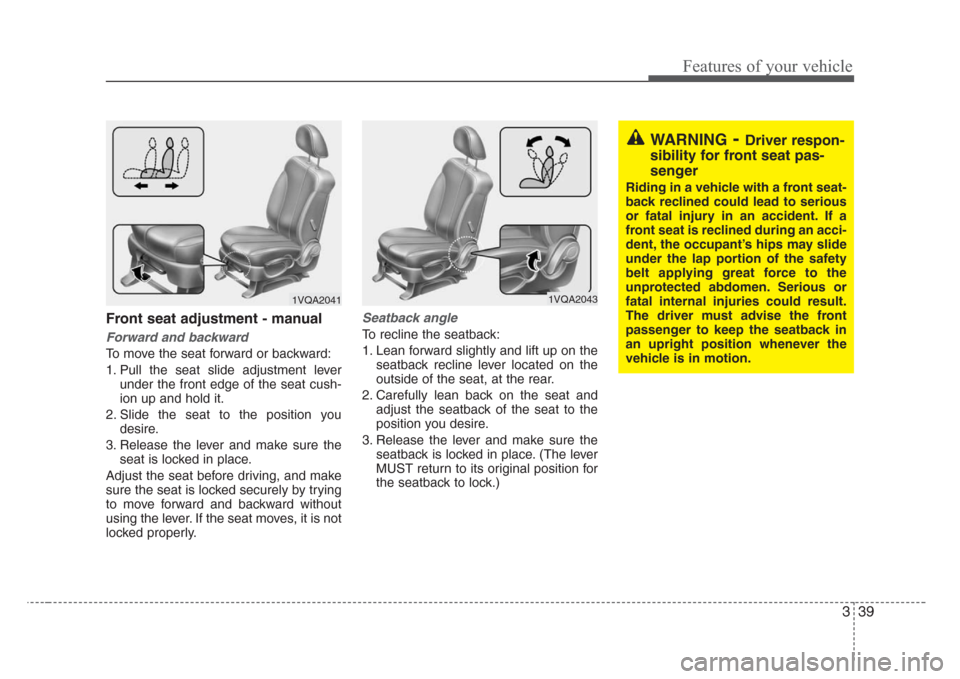 KIA Sedona 2008 2.G Owners Manual 339
Features of your vehicle
Front seat adjustment - manual
Forward and backward
To move the seat forward or backward:
1. Pull the seat slide adjustment lever
under the front edge of the seat cush-
io