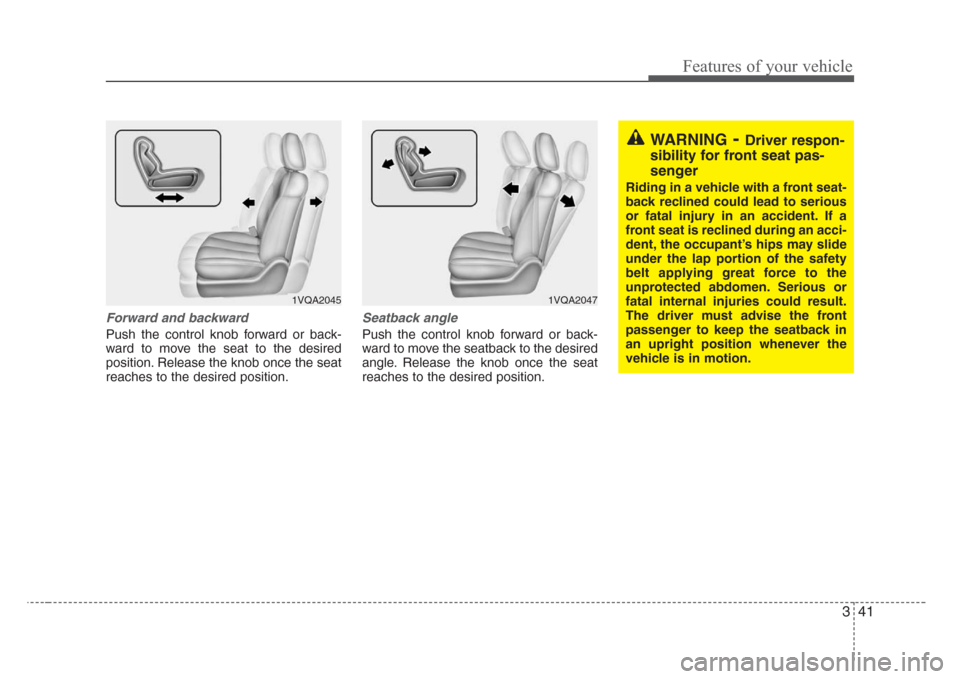 KIA Sedona 2008 2.G Owners Manual 341
Features of your vehicle
Forward and backward 
Push the control knob forward or back-
ward to move the seat to the desired
position. Release the knob once the seat
reaches to the desired position.