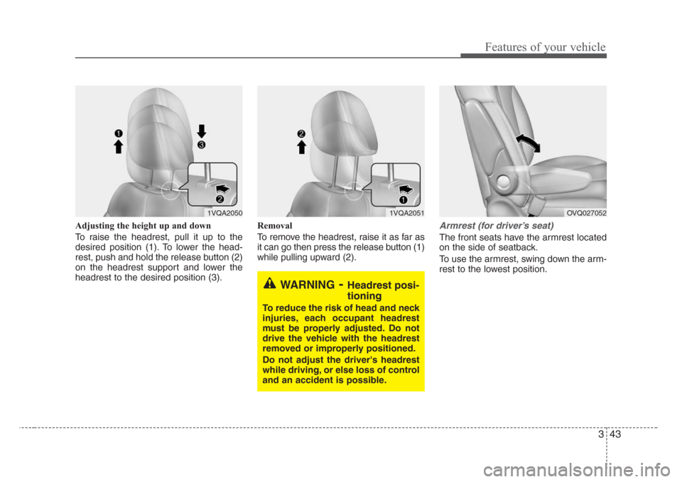 KIA Sedona 2008 2.G Owners Manual 343
Features of your vehicle
Adjusting the height up and down
To raise the headrest, pull it up to the
desired position (1). To lower the head-
rest, push and hold the release button (2)
on the headre