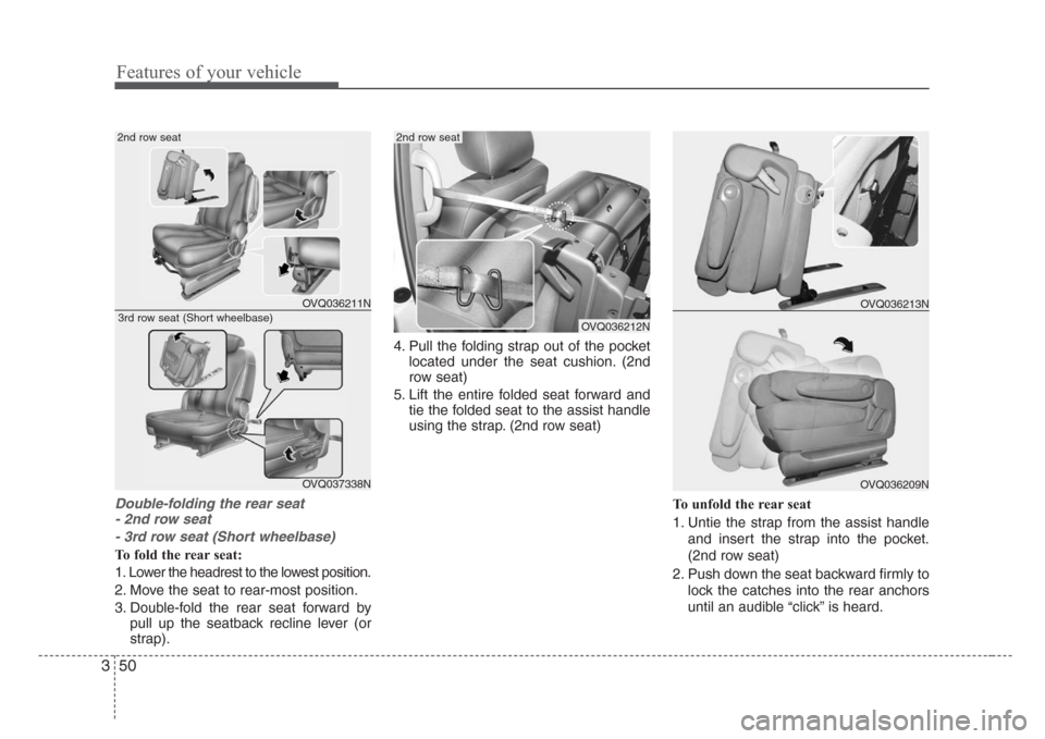 KIA Sedona 2008 2.G Owners Manual Features of your vehicle
50 3
Double-folding the rear seat 
- 2nd row seat
- 3rd row seat (Short wheelbase)
To fold the rear seat:
1. Lower the headrest to the lowest position.
2. Move the seat to rea