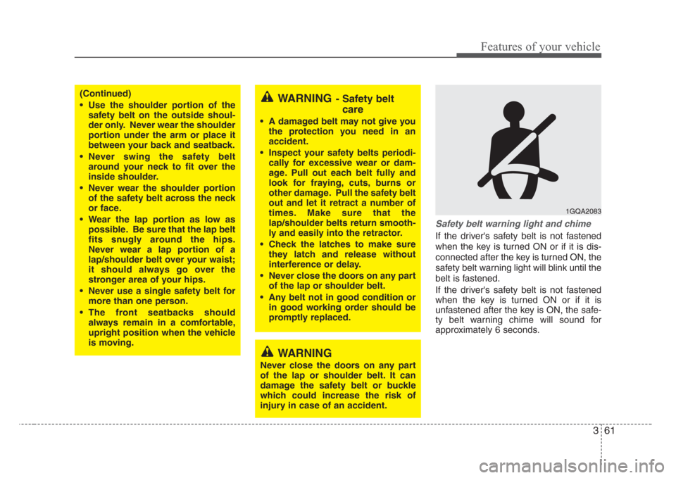 KIA Sedona 2008 2.G Owners Manual 361
Features of your vehicle
Safety belt warning light and chime
If the drivers safety belt is not fastened
when the key is turned ON or if it is dis-
connected after the key is turned ON, the
safety
