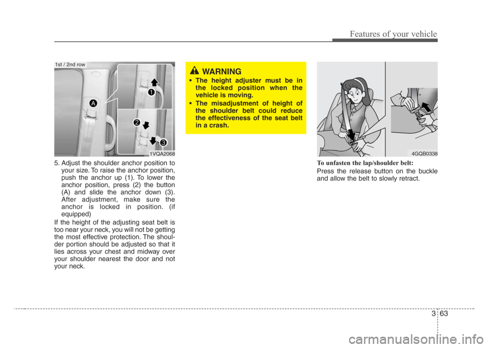 KIA Sedona 2008 2.G Owners Manual 363
Features of your vehicle
5. Adjust the shoulder anchor position to
your size. To raise the anchor position,
push the anchor up (1). To lower the
anchor position, press (2) the button
(A) and slide