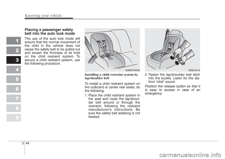 KIA Spectra 2008 2.G Owners Manual Knowing your vehicle
44 3
1
2
3
4
5
6
7
8
9
Placing a passenger safety
belt into the auto lock mode
The use of the auto lock mode will
ensure that the normal movement of
the child in the vehicle does 
