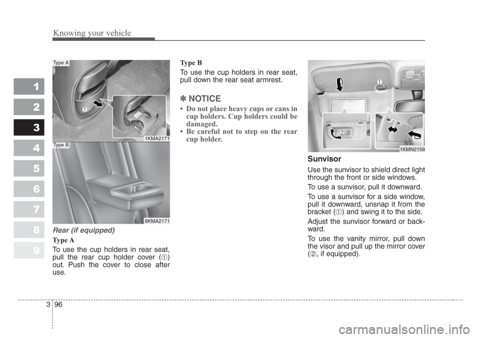 KIA Sportage 2008 JE_ / 2.G Owners Manual Knowing your vehicle
96 3
1
2
3
4
5
6
7
8
9
Rear (if equipped)
Type A
To use the cup holders in rear seat,
pull the rear cup holder cover (
➀)
out. Push the cover to close after
use.Type B
To use th